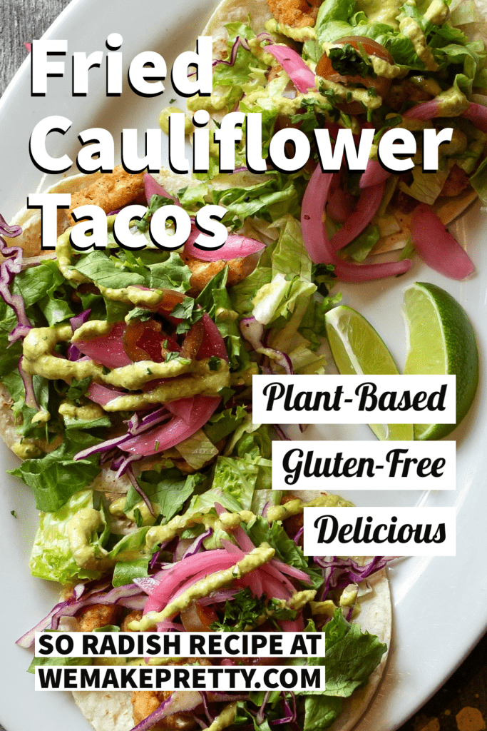 Pinterest Image with text, "Fried Cauliflower Tacos, Plant-Based, Gluten-Free, Delicious, So Radish Recipe at wemakepretty.com"